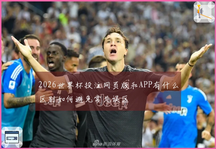 2026世界杯投注网页版和APP有什么区别如何避免常见误区